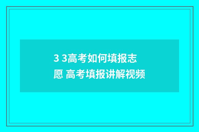 3 3高考如何填报志愿 高考填报讲解视频