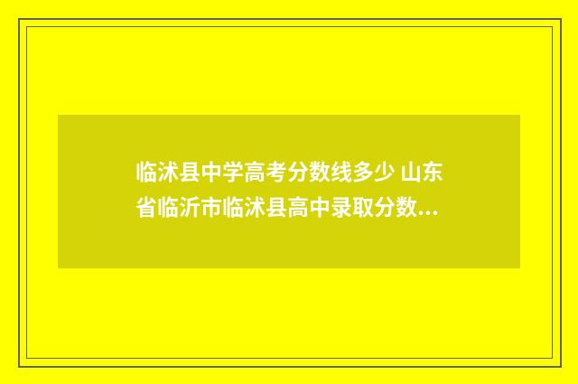 临沭县中学高考分数线多少 山东省临沂市临沭县高中录取分数线2020