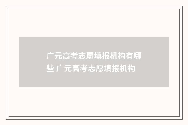 广元高考志愿填报机构有哪些 广元高考志愿填报机构