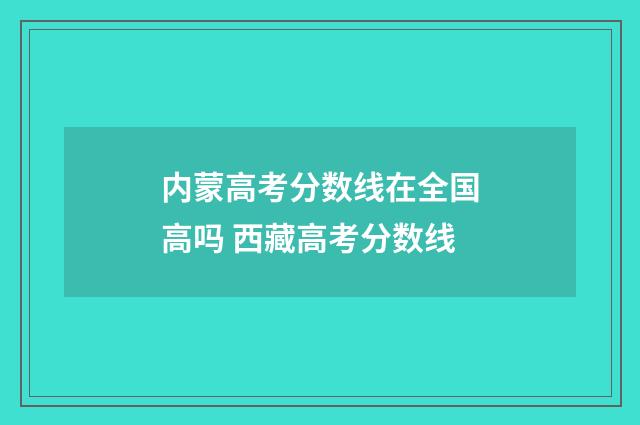 内蒙高考分数线在全国高吗 西藏高考分数线