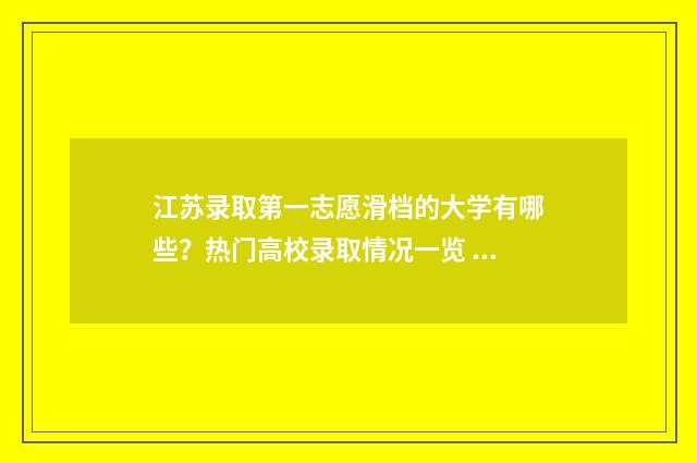 江苏录取第一志愿滑档的大学有哪些？热门高校录取情况一览 江苏第一批次录取结果2020
