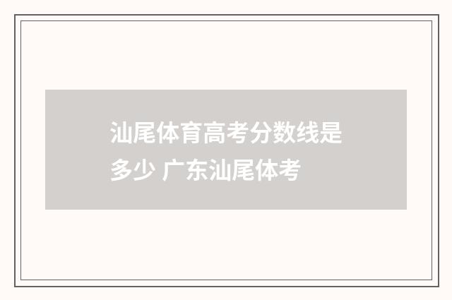 汕尾体育高考分数线是多少 广东汕尾体考