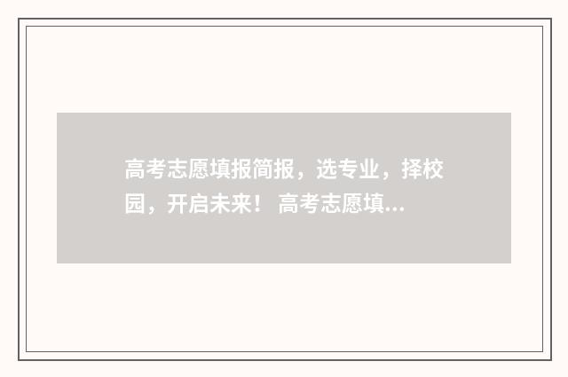 高考志愿填报简报，选专业，择校园，开启未来！ 高考志愿填报简报模板