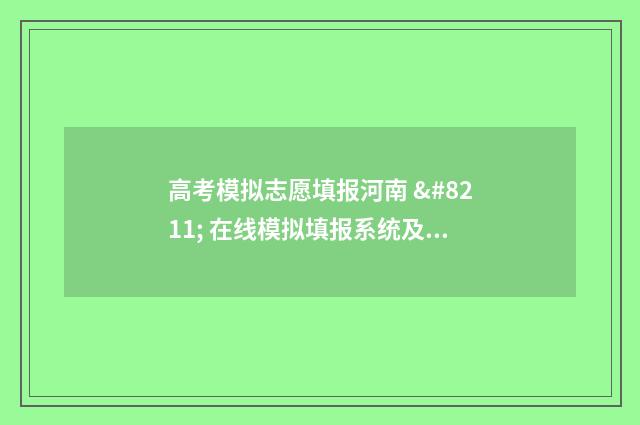 高考模拟志愿填报河南 – 在线模拟填报系统及指南 高考模拟志愿填报流程