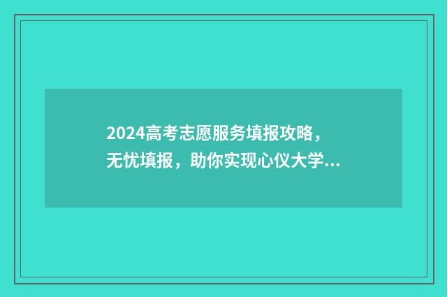 2024高考志愿服务填报攻略,无忧填报,助你实现心仪大学梦! 2024高考志愿服务新闻