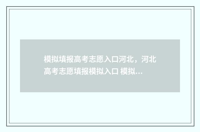 模拟填报高考志愿入口河北，河北高考志愿填报模拟入口 模拟填报高考志愿必须填吗