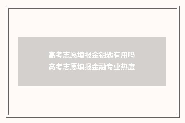 高考志愿填报金钥匙有用吗 高考志愿填报金融专业热度