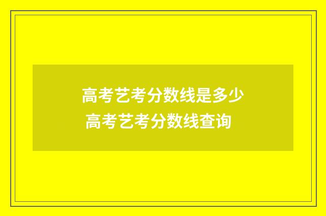 高考艺考分数线是多少 高考艺考分数线查询