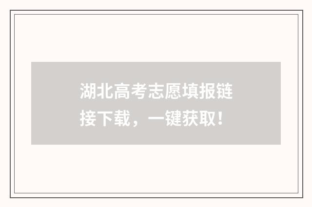 湖北高考志愿填报链接下载,一键获取!