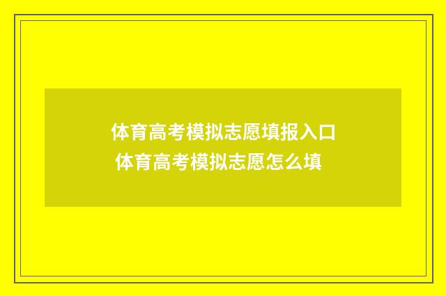 体育高考模拟志愿填报入口 体育高考模拟志愿怎么填