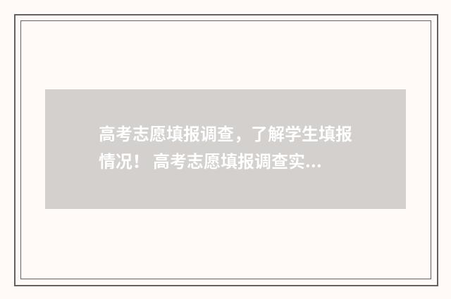 高考志愿填报调查，了解学生填报情况！ 高考志愿填报调查实践报告