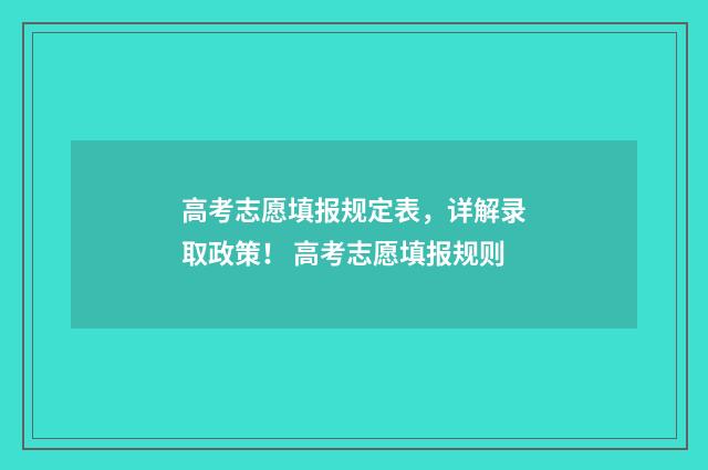 高考志愿填报规定表，详解录取政策！ 高考志愿填报规则