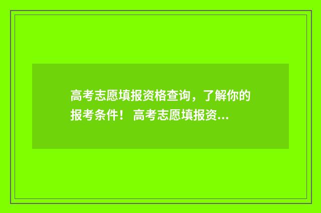 高考志愿填报资格查询，了解你的报考条件！ 高考志愿填报资料有必要买吗