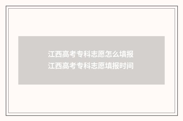 江西高考专科志愿怎么填报 江西高考专科志愿填报时间