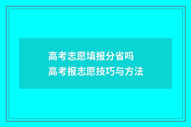 高考志愿填报分省吗 高考报志愿技巧与方法