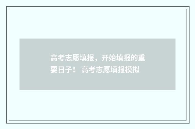 高考志愿填报，开始填报的重要日子！ 高考志愿填报模拟