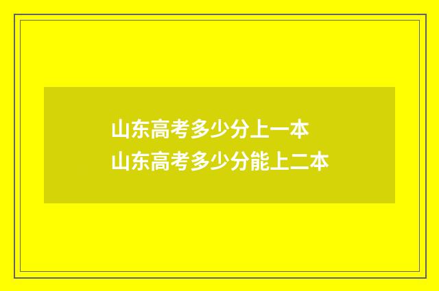 山东高考多少分上一本 山东高考多少分能上二本