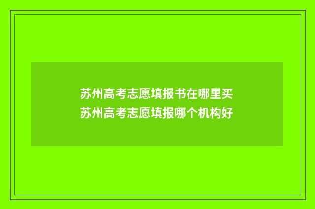 苏州高考志愿填报书在哪里买 苏州高考志愿填报哪个机构好