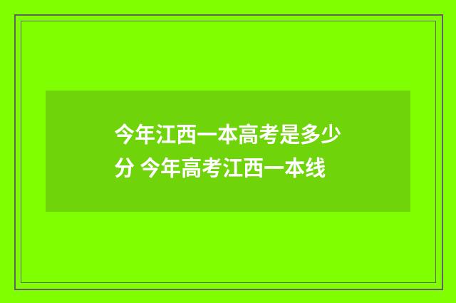 今年江西一本高考是多少分 今年高考江西一本线
