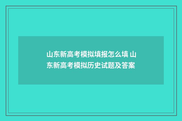 山东新高考模拟填报怎么填 山东新高考模拟历史试题及答案