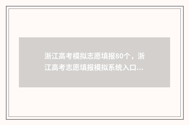 浙江高考模拟志愿填报80个，浙江高考志愿填报模拟系统入口 浙江高考模拟志愿填报流程