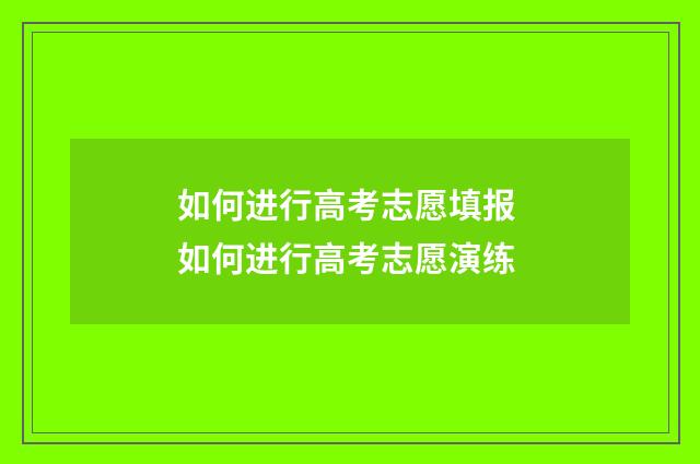 如何进行高考志愿填报 如何进行高考志愿演练