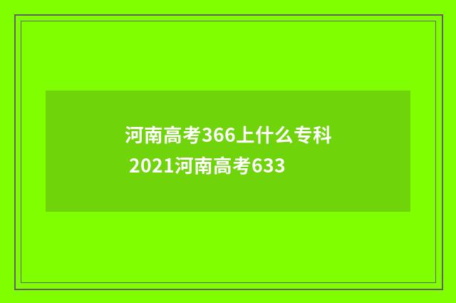 河南高考366上什么专科 2021河南高考633