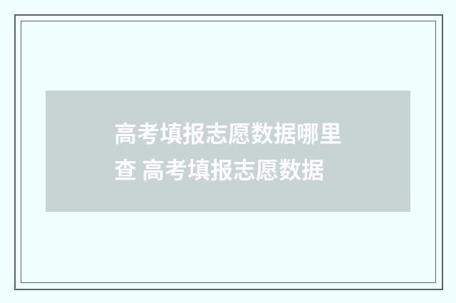 高考填报志愿数据哪里查 高考填报志愿数据