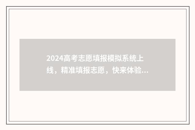 2024高考志愿填报模拟系统上线，精准填报志愿，快来体验！ 2024单招志愿填报