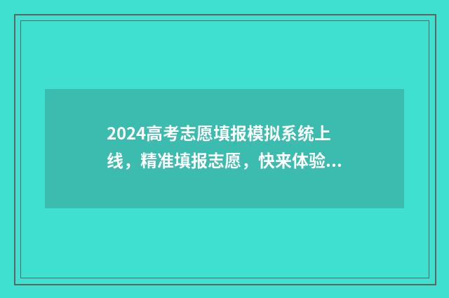 2024高考志愿填报模拟系统上线，精准填报志愿，快来体验！ 2024单招志愿填报