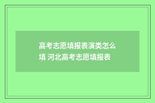 高考志愿填报表演类怎么填 河北高考志愿填报表