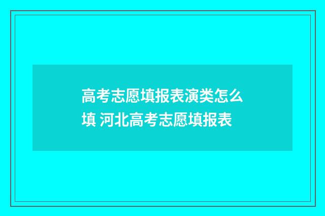 高考志愿填报表演类怎么填 河北高考志愿填报表