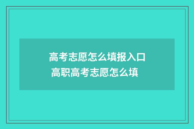 高考志愿怎么填报入口 高职高考志愿怎么填