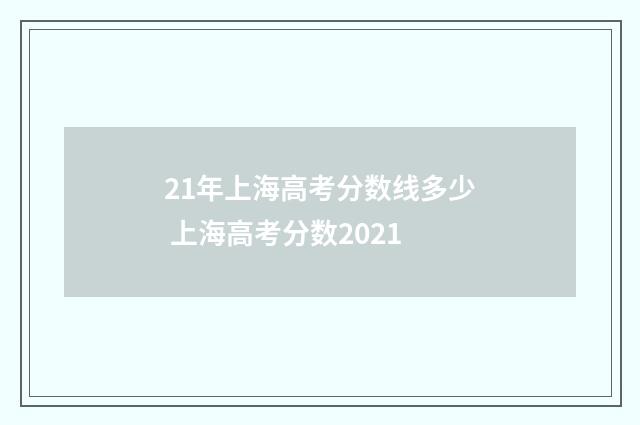 21年上海高考分数线多少 上海高考分数2021