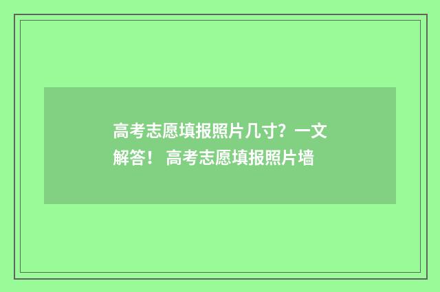 高考志愿填报照片几寸?一文解答! 高考志愿填报照片墙