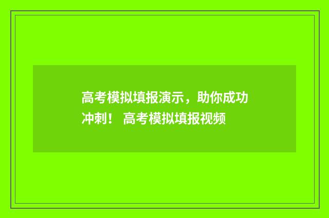 高考模拟填报演示，助你成功冲刺！ 高考模拟填报视频