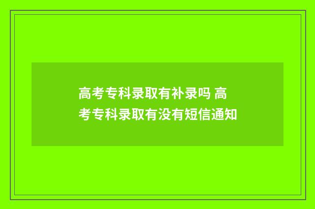 高考专科录取有补录吗 高考专科录取有没有短信通知