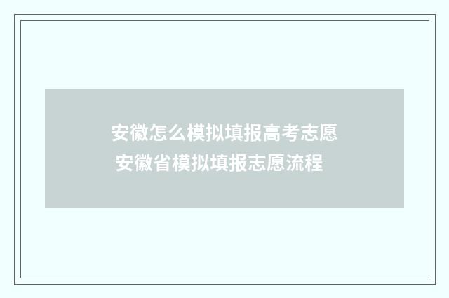 安徽怎么模拟填报高考志愿 安徽省模拟填报志愿流程