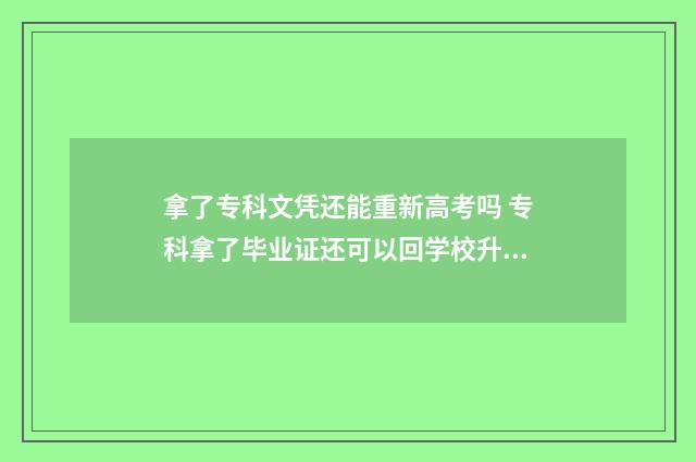 拿了专科文凭还能重新高考吗 专科拿了毕业证还可以回学校升本吗