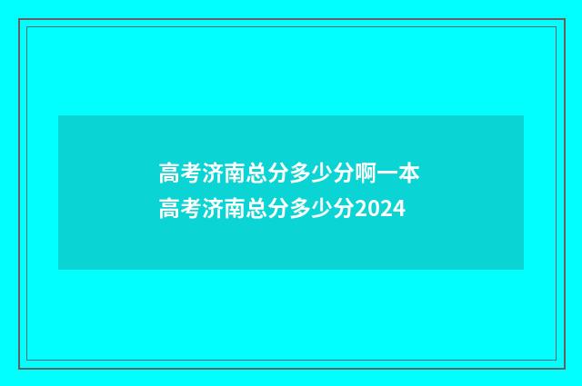 高考济南总分多少分啊一本 高考济南总分多少分2024