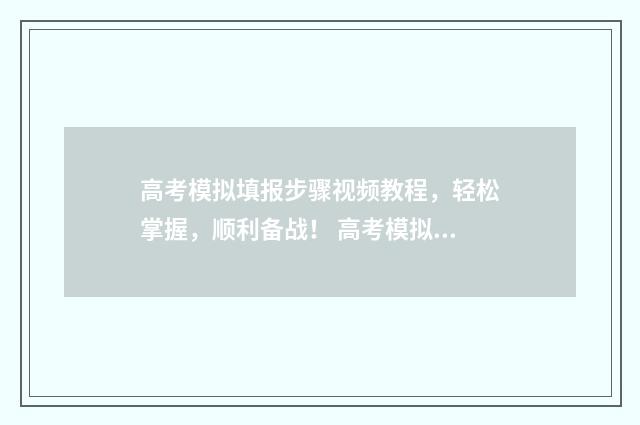 高考模拟填报步骤视频教程，轻松掌握，顺利备战！ 高考模拟填报怎么弄