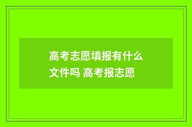 高考志愿填报有什么文件吗 高考报志愿