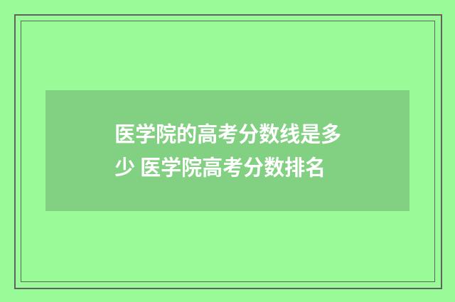 医学院的高考分数线是多少 医学院高考分数排名