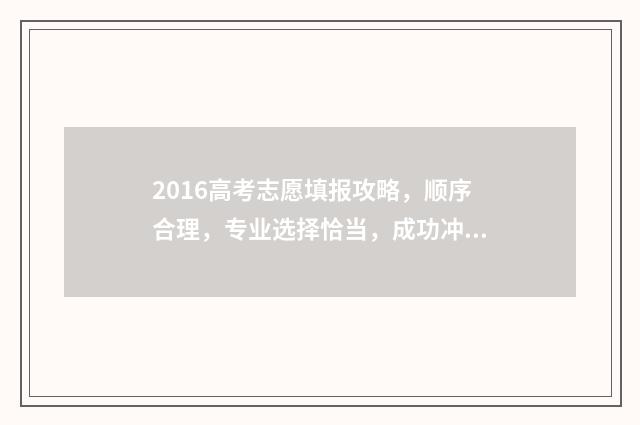 2016高考志愿填报攻略，顺序合理，专业选择恰当，成功冲刺！ 2016高考志愿填报手册