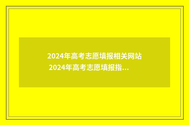 2024年高考志愿填报相关网站 2024年高考志愿填报指南电子版