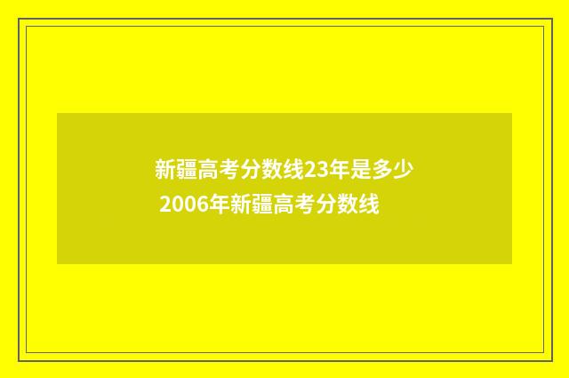 新疆高考分数线23年是多少 2006年新疆高考分数线
