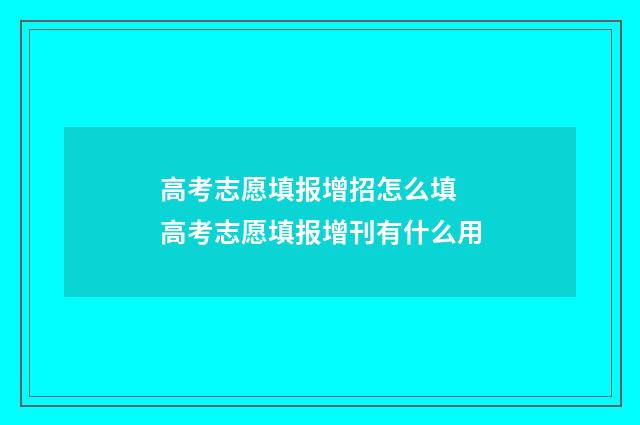 高考志愿填报增招怎么填 高考志愿填报增刊有什么用