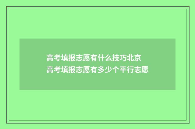 高考填报志愿有什么技巧北京 高考填报志愿有多少个平行志愿
