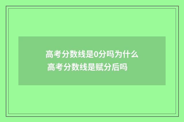 高考分数线是0分吗为什么 高考分数线是赋分后吗