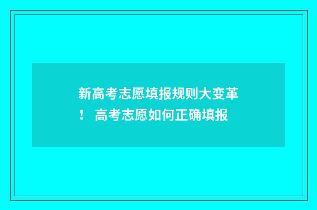 新高考志愿填报规则大变革！ 高考志愿如何正确填报